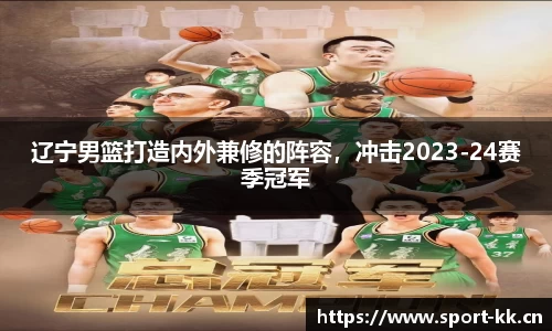辽宁男篮打造内外兼修的阵容，冲击2023-24赛季冠军