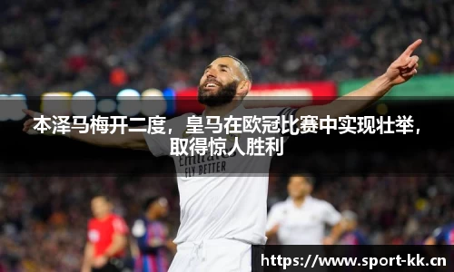 本泽马梅开二度，皇马在欧冠比赛中实现壮举，取得惊人胜利