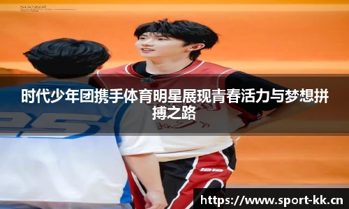 时代少年团携手体育明星展现青春活力与梦想拼搏之路
