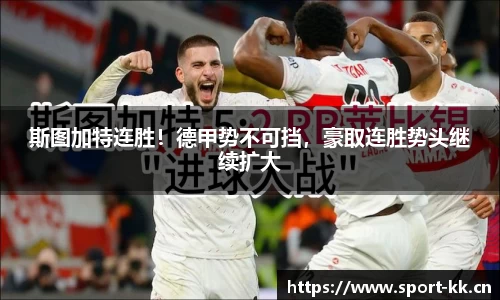 斯图加特连胜！德甲势不可挡，豪取连胜势头继续扩大